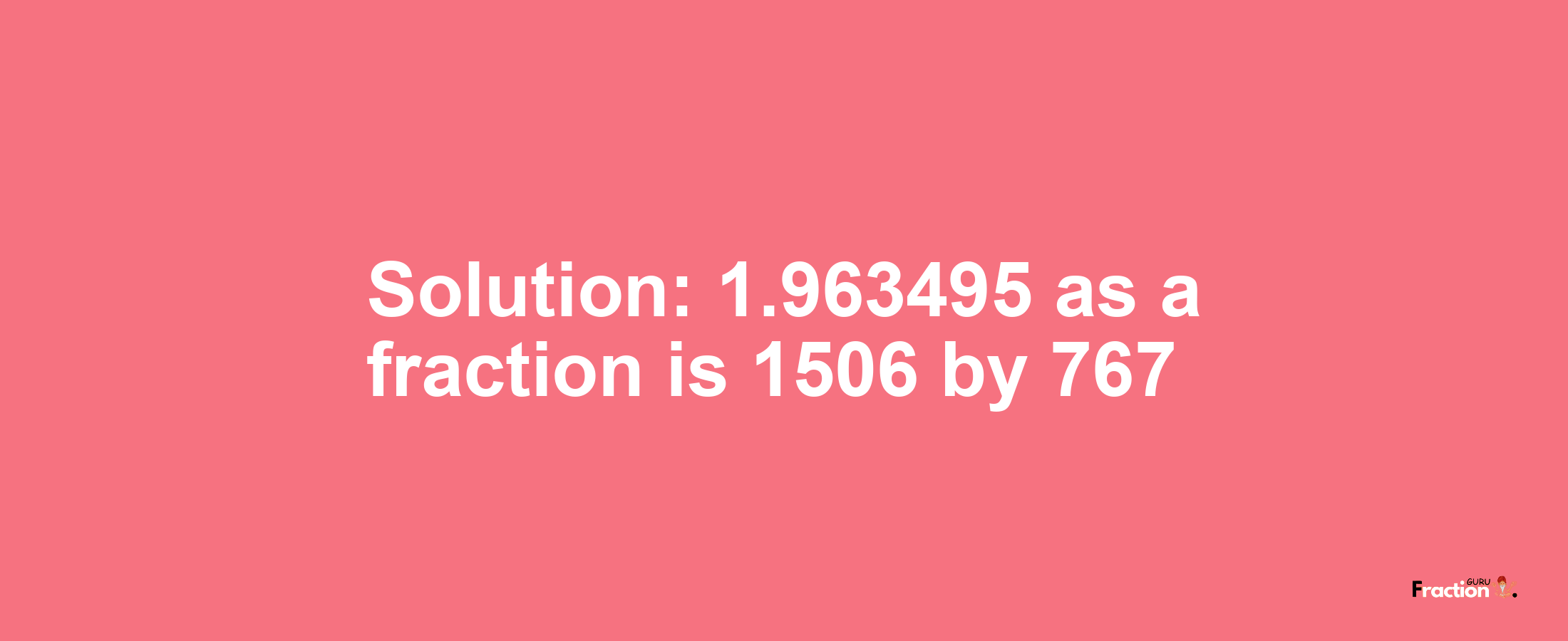 Solution:1.963495 as a fraction is 1506/767
